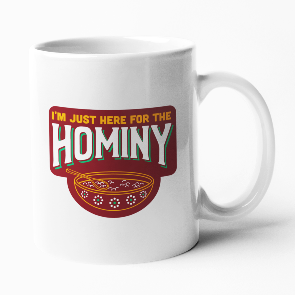 I'm just here for the Hominy Mug